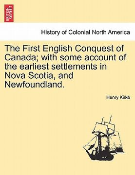 portada the first english conquest of canada; with some account of the earliest settlements in nova scotia, and newfoundland. (en Inglés)