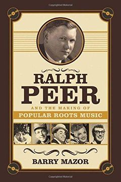 portada Ralph Peer and the Making of Popular Roots Music (in English)