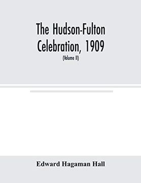 portada The Hudson-Fulton Celebration, 1909, the Fourth Annual Report of the Hudson-Fulton Celebration Commission to the Legislature of the State of new York. May Twentieth, Nineteen ten (Volume ii) (en Inglés)