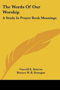 portada the words of our worship: a study in prayer book meanings (en Inglés)