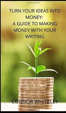 portada Turn Your Ideas Into Money: A Guide to Making Money With Your Writing (3) (Books for Writers and Authors) (en Inglés)