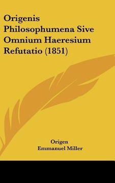 portada origenis philosophumena sive omnium haeresium refutatio (1851) (in English)