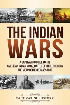 portada The Indian Wars: A Captivating Guide to the American Indian Wars, Battle of Little Bighorn and Wounded Knee Massacre