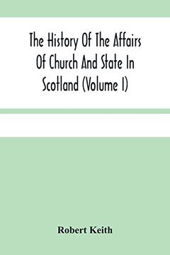 portada The History of the Affairs of Church and State in Scotland: From the Beginning of the Reformation to the Year 1568 (Volume i) (en Inglés)