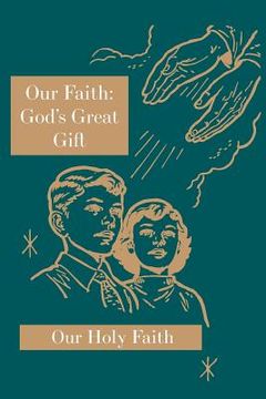 portada Our Faith: God's Great Gift: Our Holy Faith Series (en Inglés)