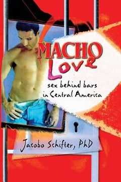 portada Macho Love: Sex Behind Bars in Central America (en Inglés)