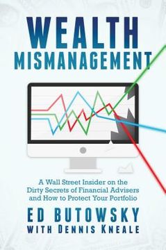 portada Wealth Mismanagement: A Wall Street Insider on the Dirty Secrets of Financial Advisers and How to Protect Your Portfolio (en Inglés)