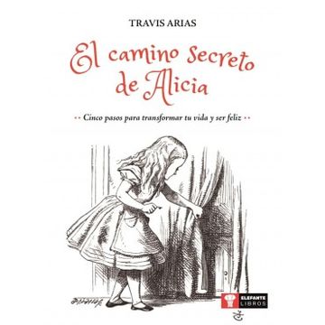 portada El Camino Secreto de Alicia: Cinco Pasos Para Transformar tu Vida y ser Feliz (in Spanish)