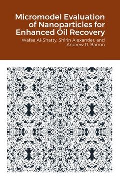portada Micromodel Evaluation of Nanoparticles for Enhanced Oil Recovery (en Inglés)