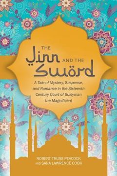 portada The Jinn and the Sword: A Tale of Mystery, Suspense, and Romance in the Sixteenth Century Court of Suleyman the Magnificent (en Inglés)