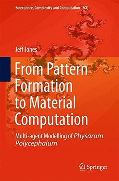 portada From Pattern Formation to Material Computation: Multi-agent Modelling of Physarum Polycephalum (Emergence, Complexity and Computation)