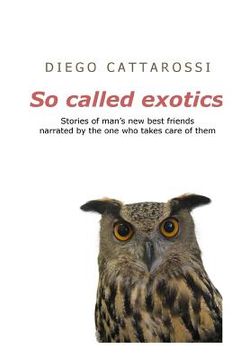 portada So called exotics: Stories of man's new best friends narrated by the one who takes care of them (en Inglés)