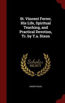 portada St. Vincent Ferrer, His Life, Spiritual Teaching, and Practical Devotion, Tr. by T.a. Dixon