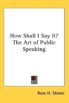 portada how shall i say it?: the art of public speaking (en Inglés)