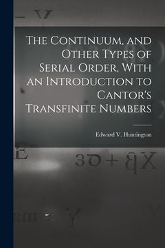 portada The Continuum, and Other Types of Serial Order, With an Introduction to Cantor's Transfinite Numbers (en Inglés)