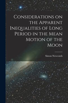 portada Considerations on the Apparent Inequalities of Long Period in the Mean Motion of the Moon [microform] (en Inglés)