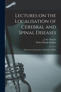 portada Lectures on the Localisation of Cerebral and Spinal Diseases: Delivered at the Faculty of Medicine of Paris (en Inglés)