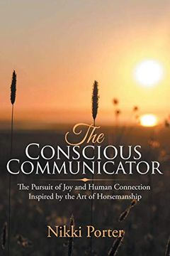 portada The Conscious Communicator: The Pursuit of joy and Human Connection Inspired by the art of Horsemanship (en Inglés)