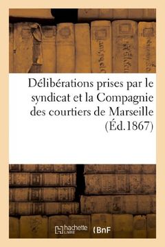 portada Délibérations prises par le syndicat et la Compagnie des courtiers de Marseille: , en faveur de MM. Astier frères, agents-secrétaires de cette Cie (Histoire)