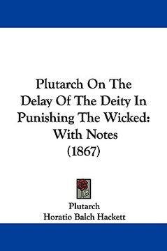 portada plutarch on the delay of the deity in punishing the wicked: with notes (1867) (en Inglés)