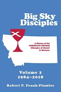 portada Big sky Disciples Volume 2: A History of the Christian Church (Disciples of Christ) in Montana 1984-2018 (en Inglés)
