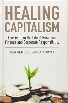 portada Healing Capitalism: Five Years in the Life of Business, Finance and Corporate Responsibility (en Inglés)