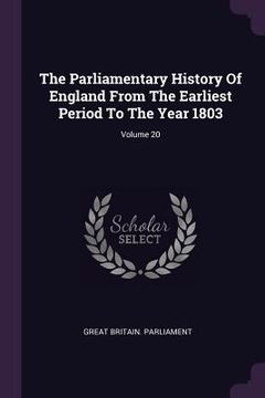 portada The Parliamentary History Of England From The Earliest Period To The Year 1803; Volume 20 (en Inglés)