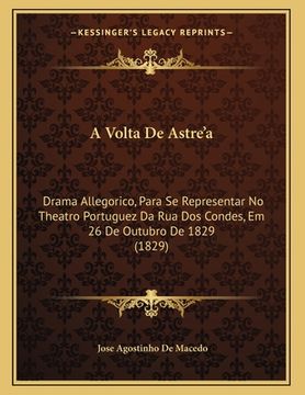portada A Volta De Astre'a: Drama Allegorico, Para Se Representar No Theatro Portuguez Da Rua Dos Condes, Em 26 De Outubro De 1829 (1829) (in Portuguese)