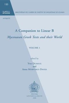 A Companion to Linear B, Volume 1: Mycenaean Greek Texts and Their World (en Inglés)