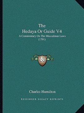 portada the hedaya or guide v4 the hedaya or guide v4: a commentary on the mussulman laws (1791) a commentary on the mussulman laws (1791) (en Inglés)