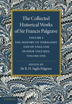 portada The Collected Historical Works of sir Francis Palgrave, K. Hi Volume 1: The History of Normandy and of England, Volume 1 (en Inglés)
