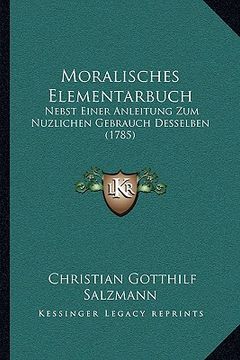 portada Moralisches Elementarbuch: Nebst Einer Anleitung Zum Nuzlichen Gebrauch Desselben (1785) (in German)