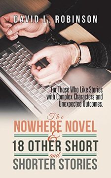 portada The Nowhere Novel & 18 Other Short and Shorter Stories: For Those who Like Stories With Complex Characters and Unexpected Outcomes. (in English)