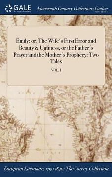 portada Emily: or, The Wife's First Error and Beauty & Ugliness, or the Father's Prayer and the Mother's Prophecy: Two Tales; VOL. I (en Inglés)
