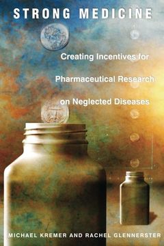 portada Strong Medicine: Creating Incentives for Pharmaceutical Research on Neglected Diseases (en Inglés)