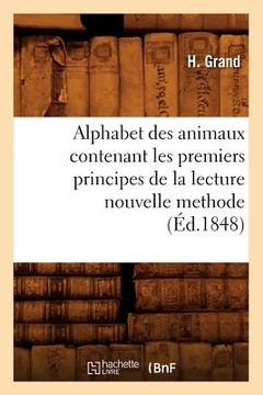 portada Alphabet Des Animaux Contenant Les Premiers Principes de la Lecture Nouvelle Methode (Éd.1848) (in French)