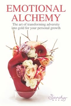 Emotional Alchemy: The art of transforming adversity into gold for your personal growth (en Inglés)