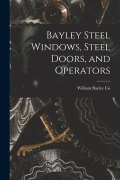 portada Bayley Steel Windows, Steel Doors, and Operators (en Inglés)