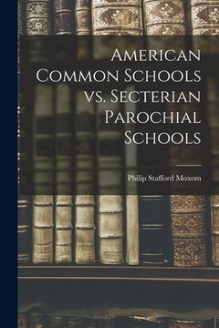 portada American Common Schools Vs. Secterian Parochial Schools [microform] (en Inglés)