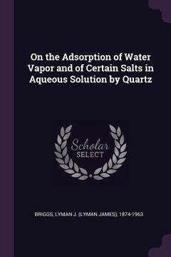 portada On the Adsorption of Water Vapor and of Certain Salts in Aqueous Solution by Quartz (en Inglés)