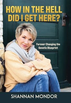 portada How in the Hell did i get Here? Forever Changing the Genetic Blueprint (en Inglés)