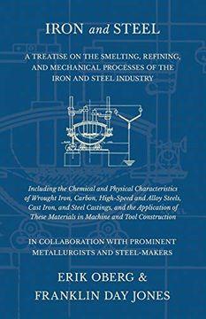 portada Iron and Steel - a Treatise on the Smelting, Refining, and Mechanical Processes of the Iron and Steel Industry, Including the Chemical and Physical. Steels, Cast Iron, and Steel Castings, and th (en Inglés)