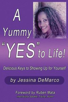 portada A Yummy "Yes" to Life!: Delicious Keys to Showing Up For Yourself (in English)