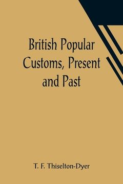 portada British Popular Customs, Present and Past; Illustrating the Social and Domestic Manners of the People. Arranged According to the Calendar of the Year.