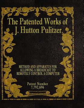 portada The Patented Works of J. Hutton Pulitzer - Patent Number 7,792,696 (en Inglés)