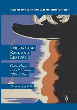 portada Performing Race and Erasure: Cuba, Haiti, and Us Culture, 1898-1940 (in English)