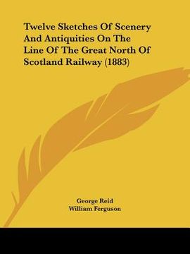 portada twelve sketches of scenery and antiquities on the line of the great north of scotland railway (1883) (in English)