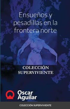 portada Ensueños y Pesadillas en la Frontera Norte: Colección Superviviente (in Spanish)
