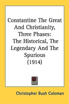 portada constantine the great and christianity, three phases: the historical, the legendary and the spurious (1914) (en Inglés)