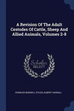 portada A Revision Of The Adult Cestodes Of Cattle, Sheep And Allied Animals, Volumes 2-8 (en Inglés)
